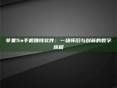 亳州苹果5s手机赚钱软件：一场怀旧与创新的数字旅程