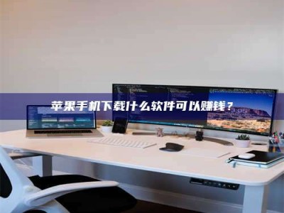 亳州苹果手机下载什么软件可以赚钱？